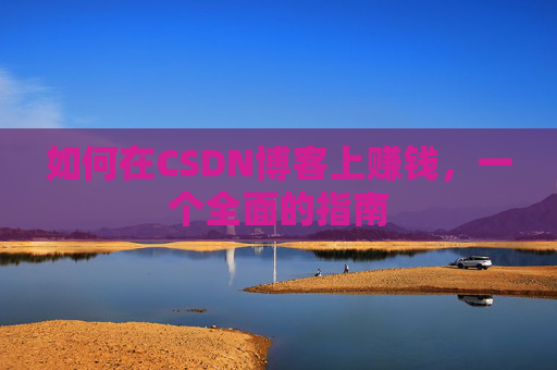 如何在CSDN博客上赚钱，一个全面的指南
