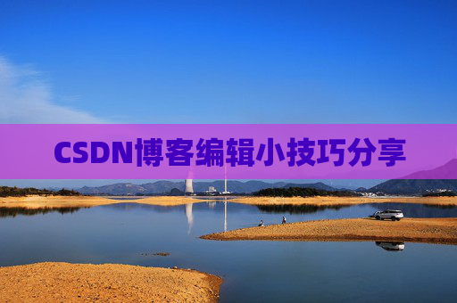 CSDN博客编辑小技巧分享