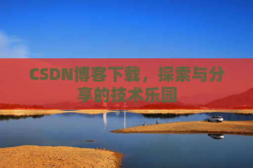 CSDN博客下载，探索与分享的技术乐园